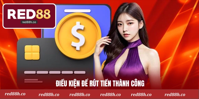 Điều kiện để rút tiền thành công
